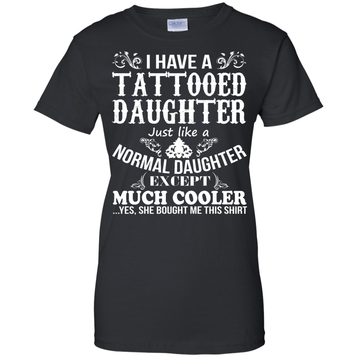 I Have A Tattooed Daughter Just Like A Normal Daughter Except Much Cooler Shirt - TeeDragons