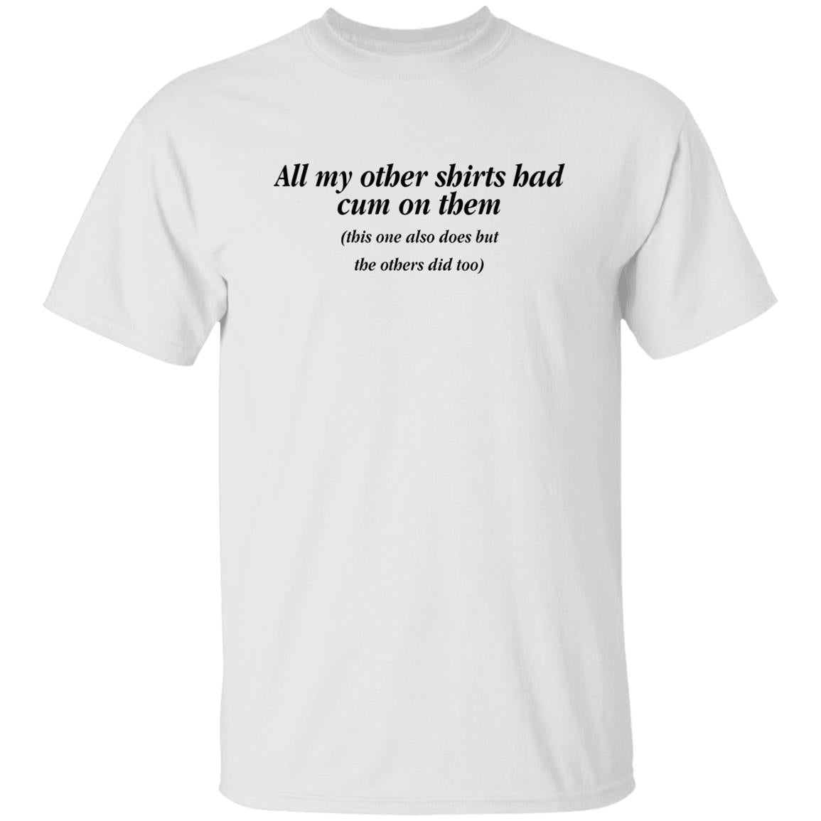 All My Other Shirt Bad Cum On Them Shirt