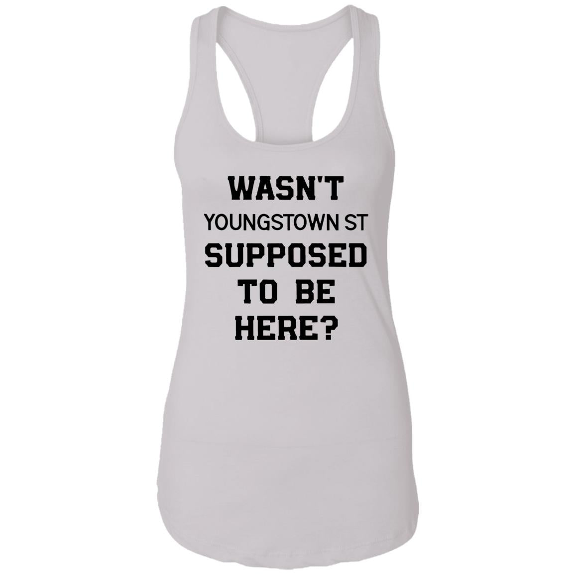 Wasn’t Youngstown St Supposed To Be Here Shirt