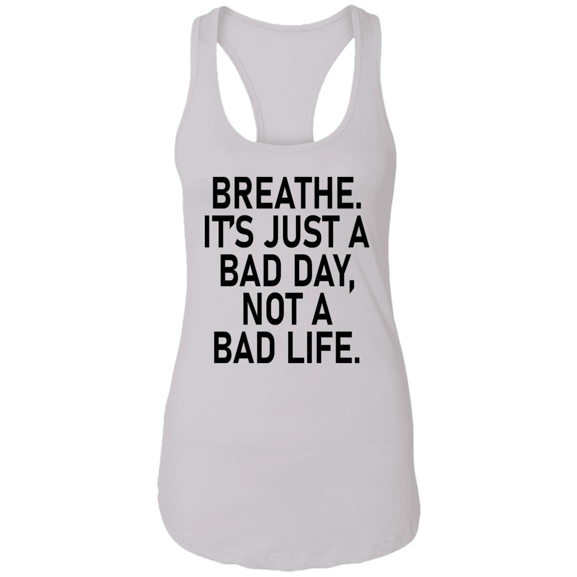 Breathe It's Just A Bad Day Not A Bad Life Shirt
