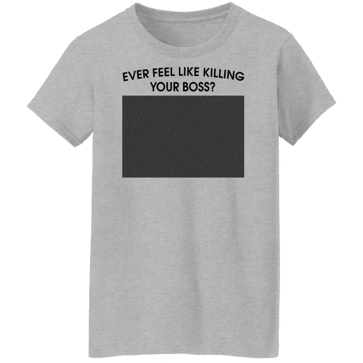 Ever Feel Like Killing Your Boss Shirt