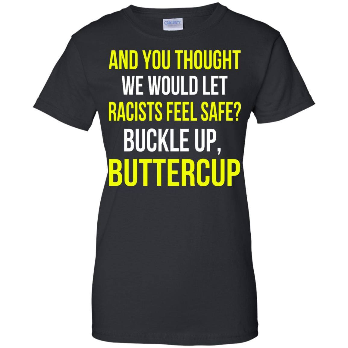 And You Thought We Would Let Racists Feel Safe T-Shirt - TeeDragons