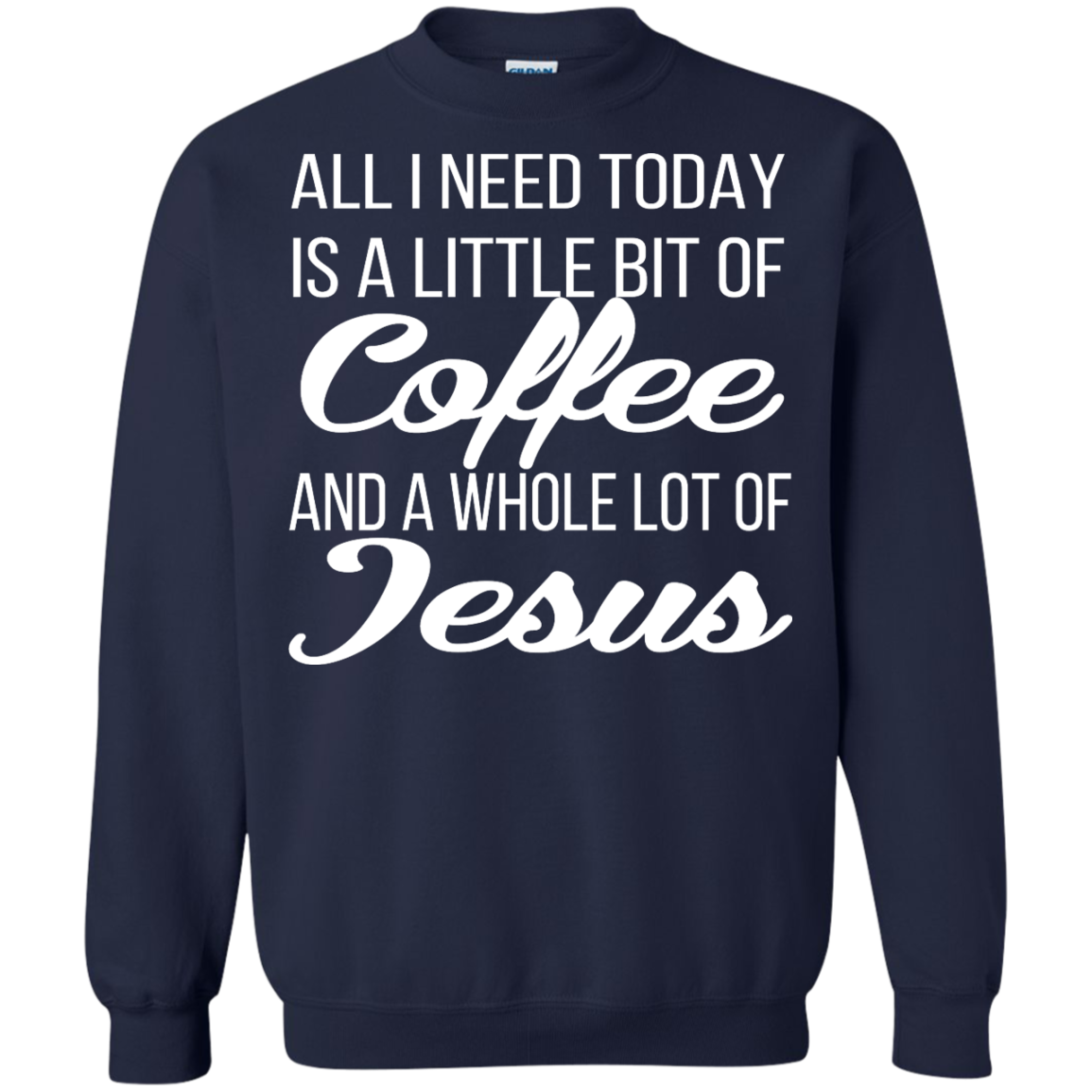 All I Need Today Is A Little Bit Of Coffee And A Whole Lot Of Jesus Shirt, Hoodie - TeeDragons