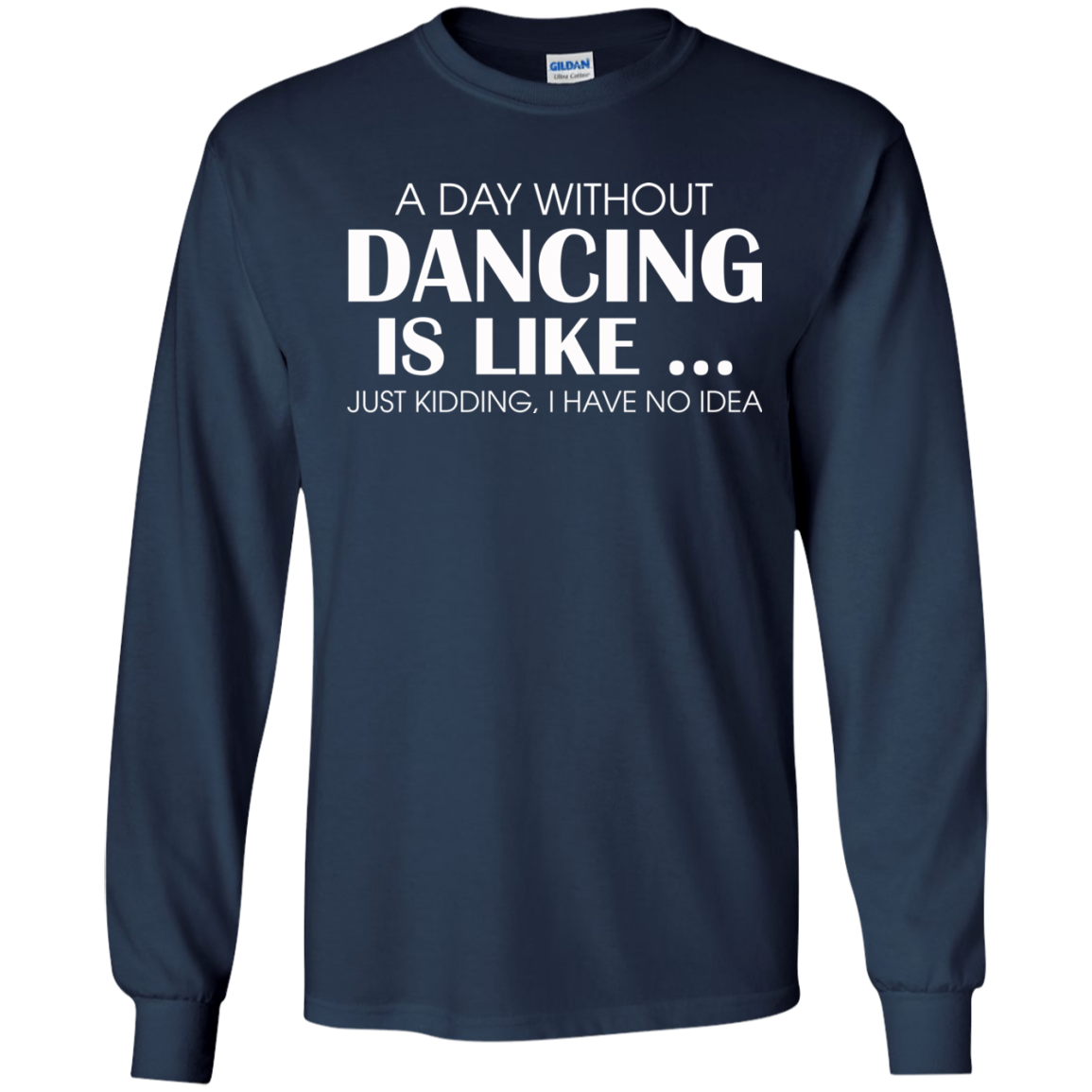 A Day Without Dancing Is Like - I Have No Idea T-Shirt - TeeDragons