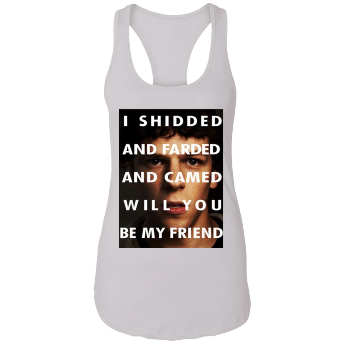 I Shidded And Farded And Camed Will You Be My Friend Shirt