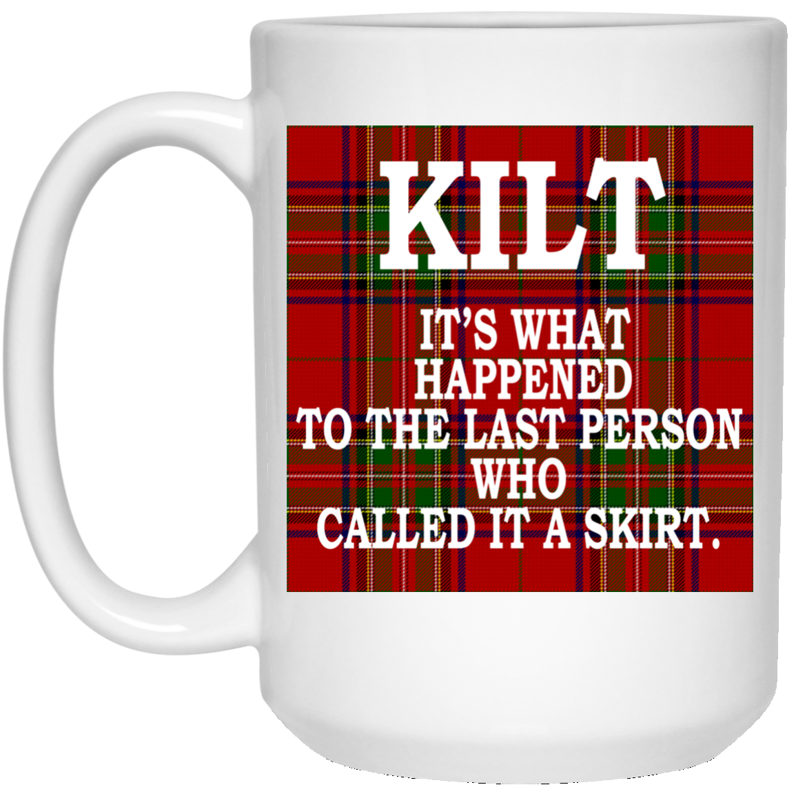 Kilt - It's What Happened To The Last Person Who Called It A Skirt Mugs - TeeDragons