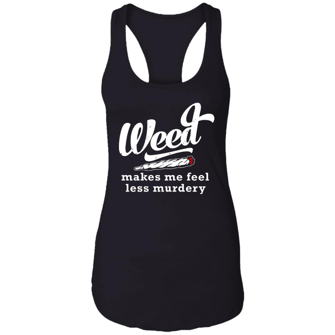 Weed Makes Me Feel Less Murdery Shirt