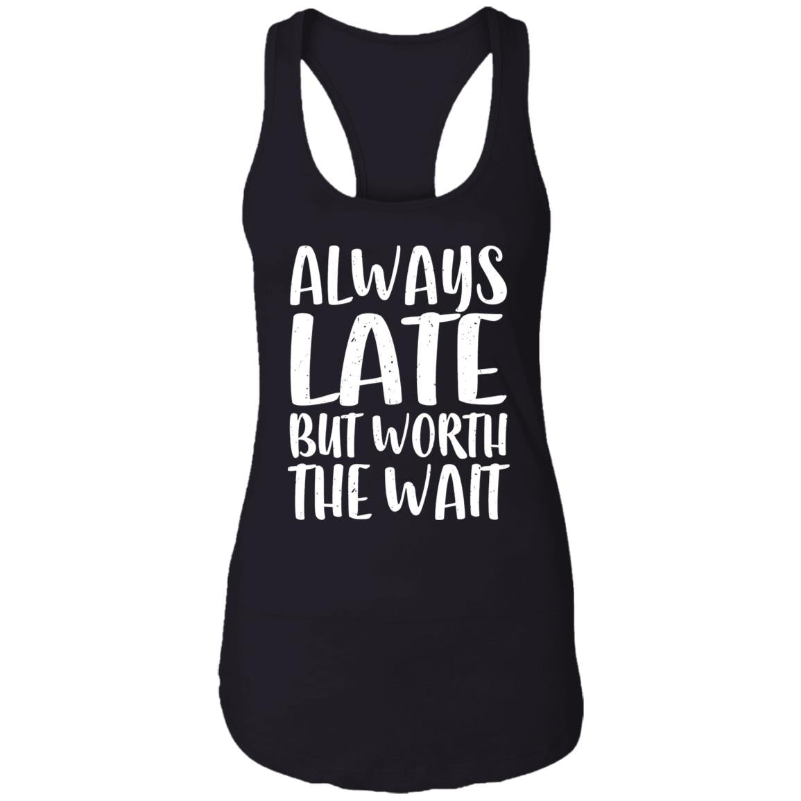 Always Late But Worth The Wait Shirt