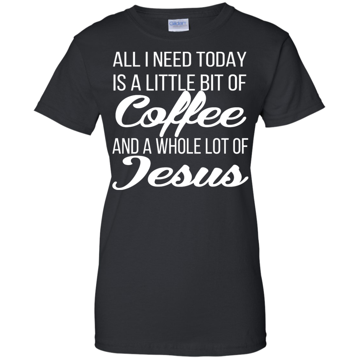 All I Need Today Is A Little Bit Of Coffee And A Whole Lot Of Jesus Shirt, Hoodie - TeeDragons