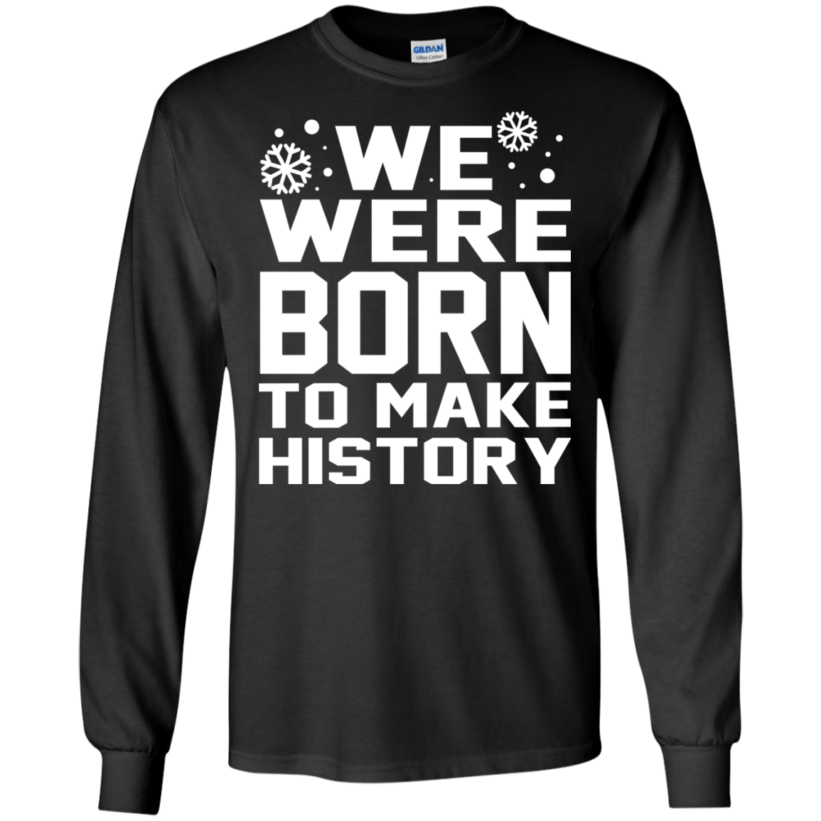 We Were Born To Make History Shirt, Sweatshirt - TeeDragons
