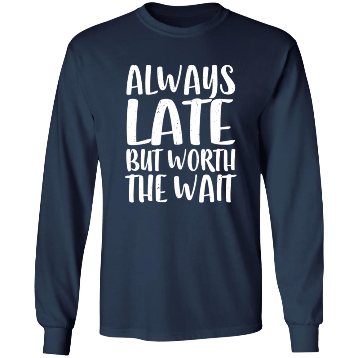 Always Late But Worth The Wait Shirt