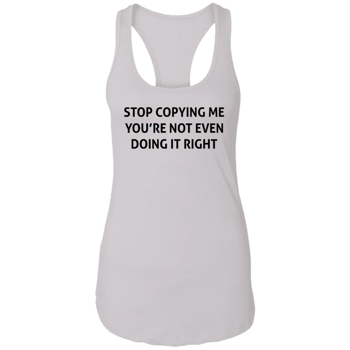 Stop Copying Me You’re Not Even Doing It Right Shirt