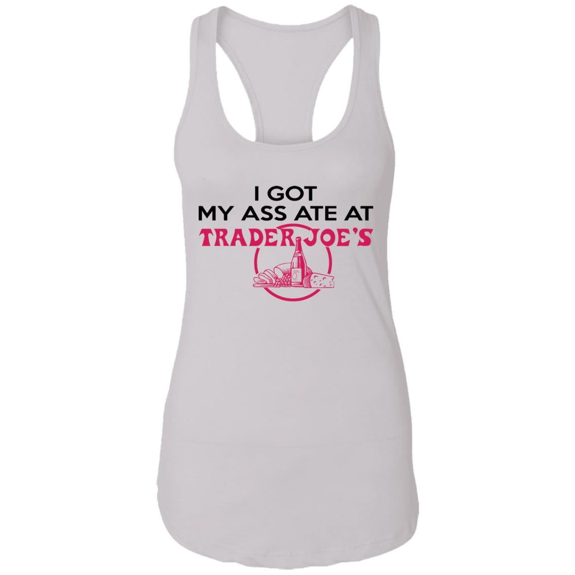 I Got My A-- Ate At Trader Joe's Shirt