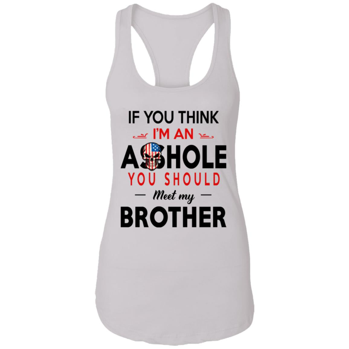 If You Think I’m An A--Hole You Should Meet My Brother Shirt