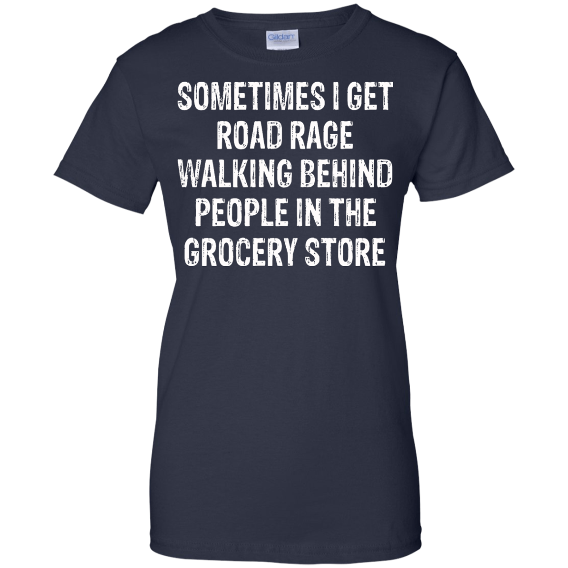 Sometimes I Get Road Rage Walking Behind People In The Grocery Store T-Shirt - TeeDragons