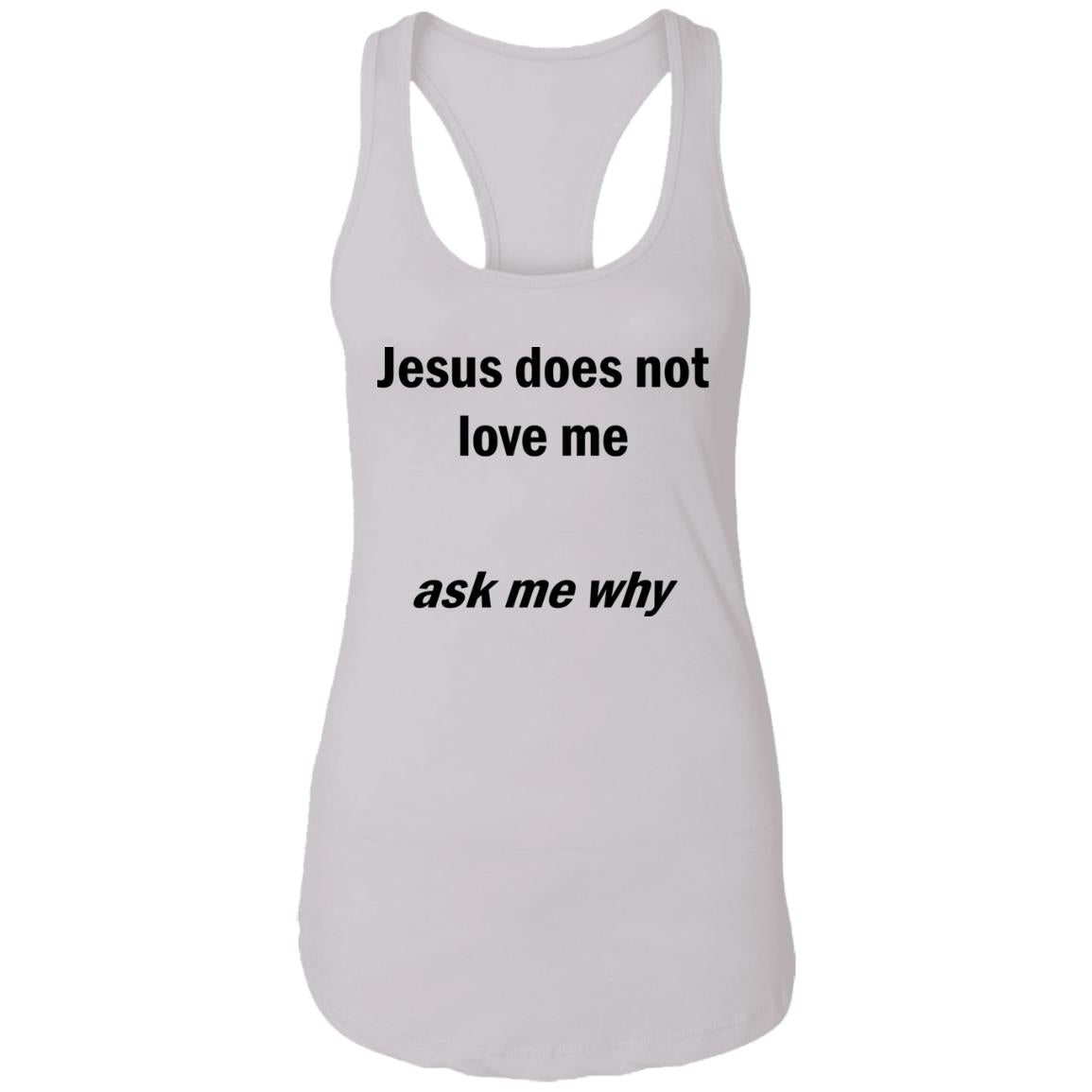Jesus Does Not Love Me - Ask Me Why Shirt