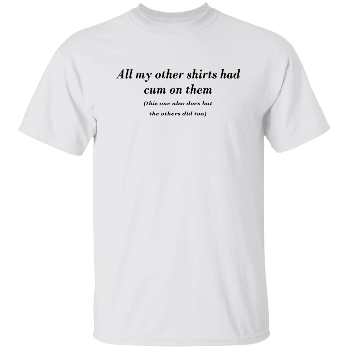 All My Other Shirts Had Cum On Them Shirt