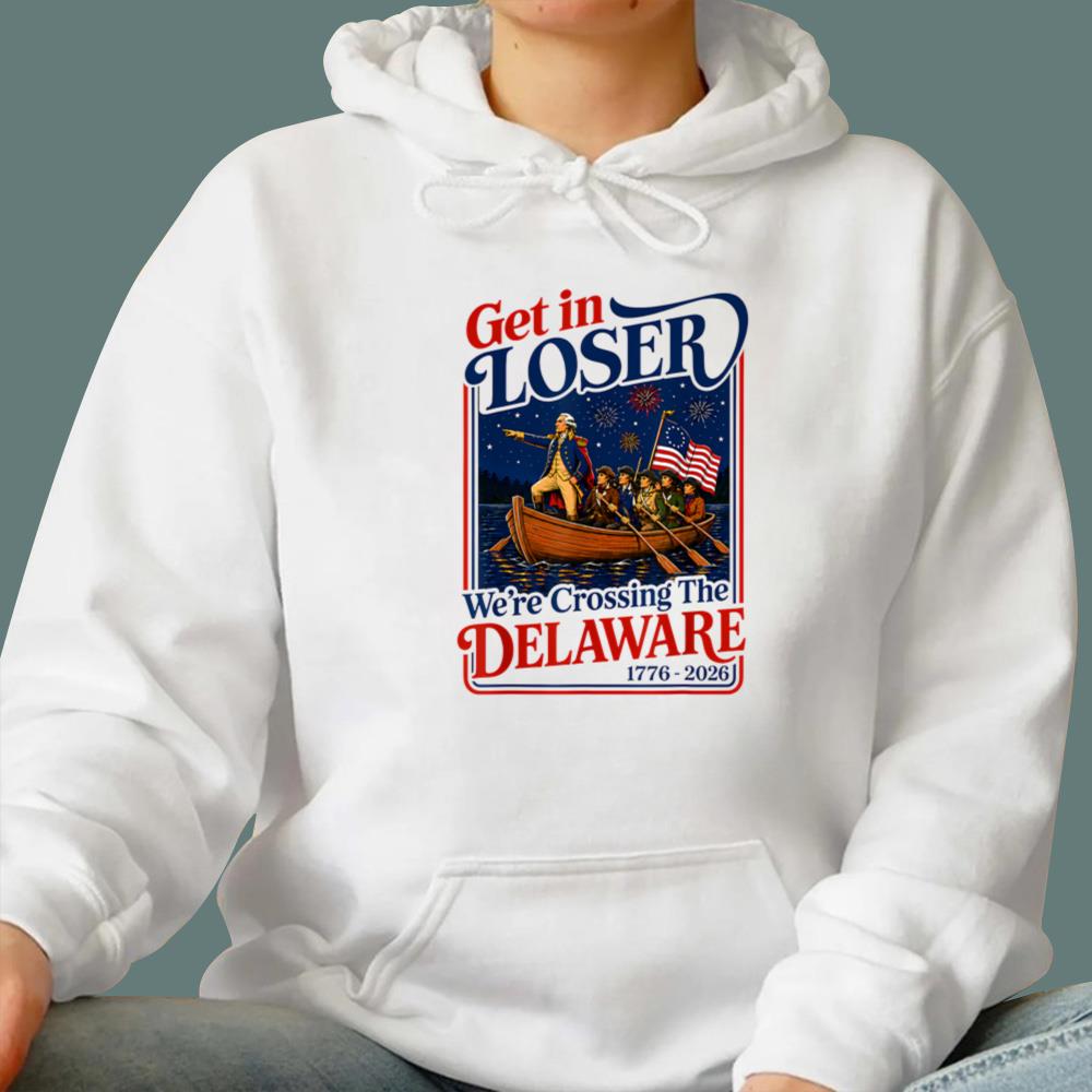 2026 Get in Loser We're Crossing The Delaware 4th of July T-Shirt