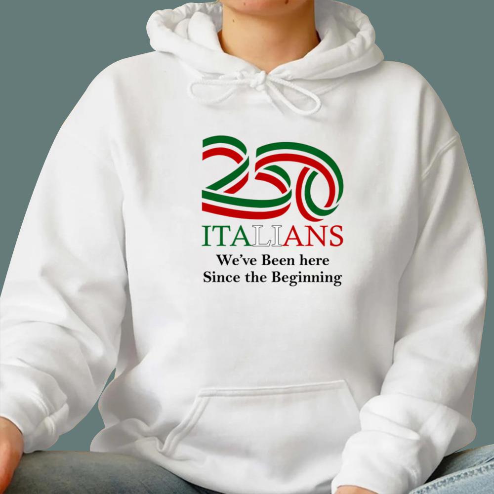 250 Italians We've Been Here Since The Beginning T-Shirt