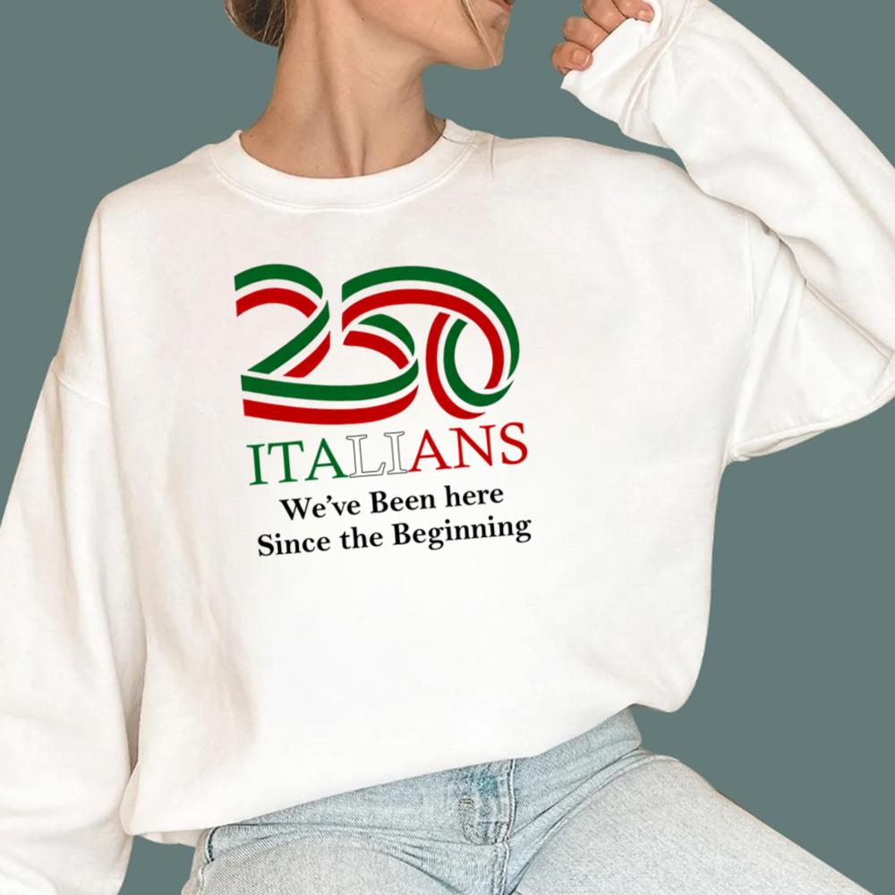250 Italians We've Been Here Since The Beginning T-Shirt