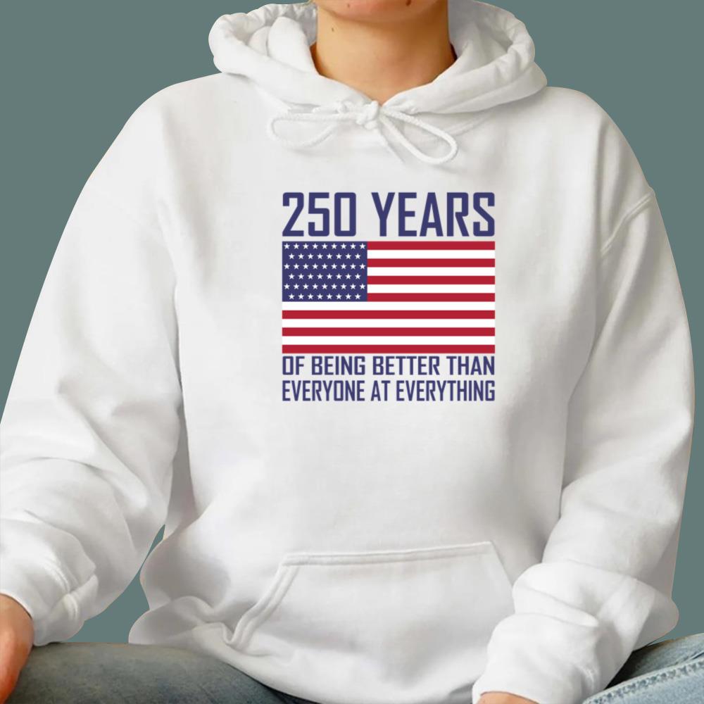 250 Years Of Being Better Than Everyone At Everything T-Shirt