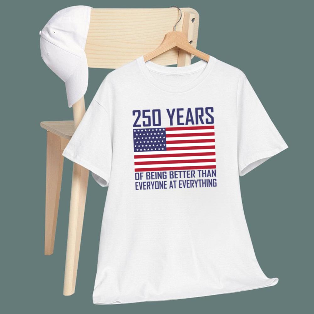 250 Years Of Being Better Than Everyone At Everything T-Shirt