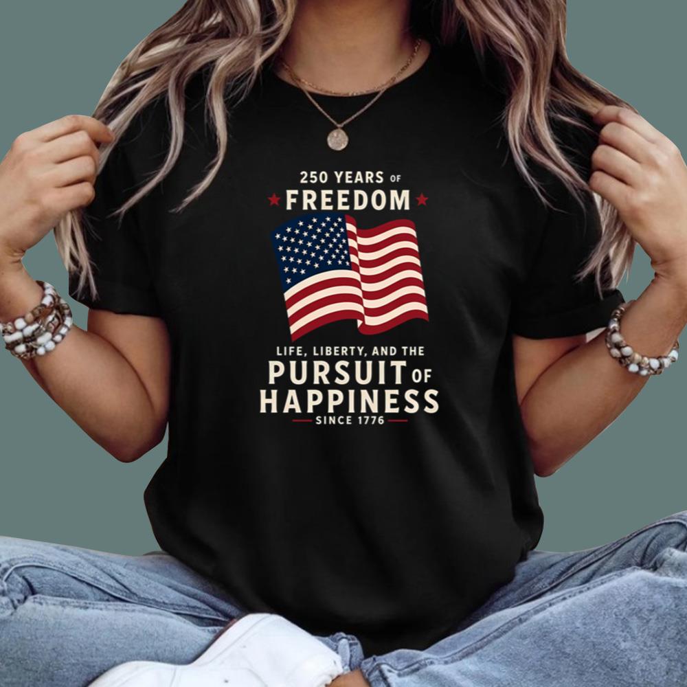 250 Years Of Freedom Life Liberty Pursuit Of Happiness T-Shirt