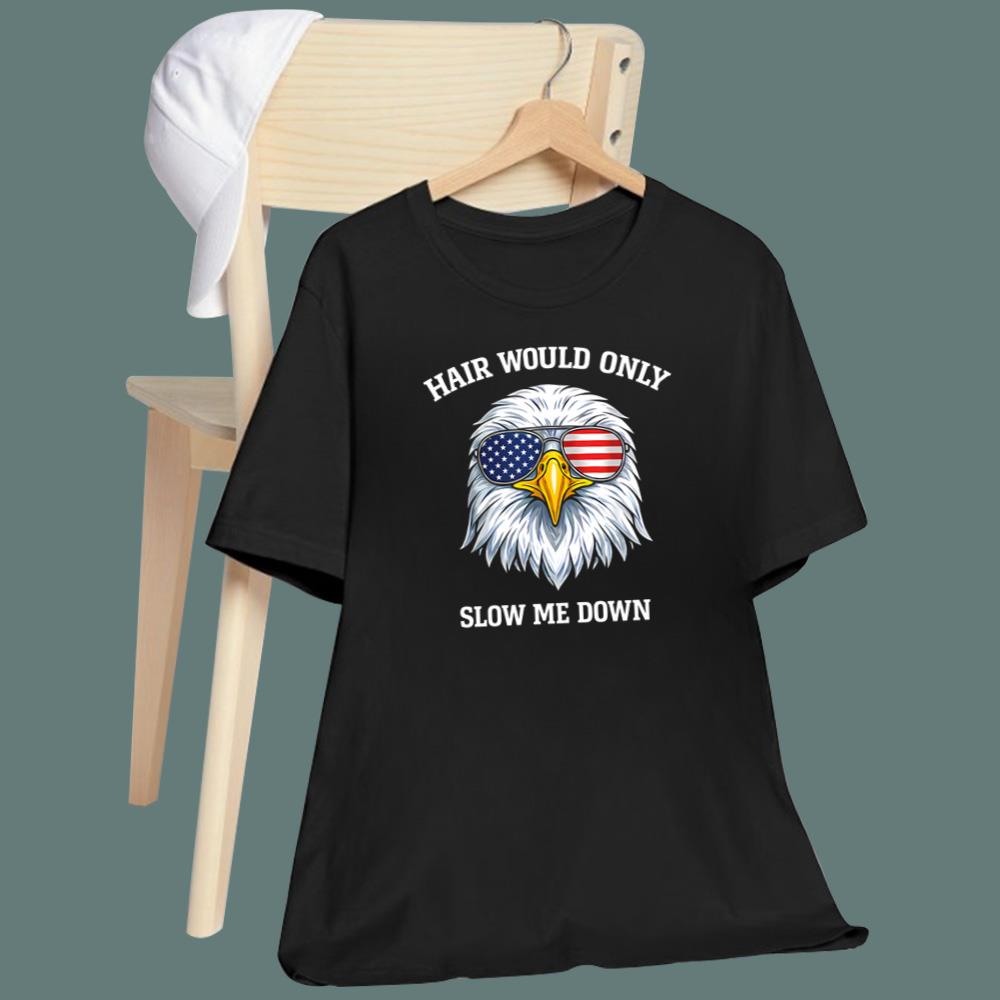 4th of July Eagle Hair Would Only Slow Me Down 2026 T-Shirt
