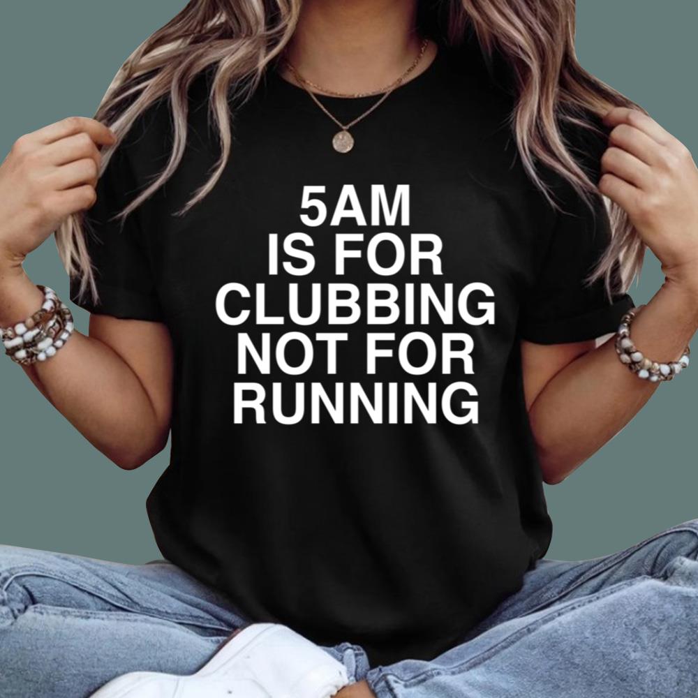 5Am Is For Clubbing Not For Running T-Shirt