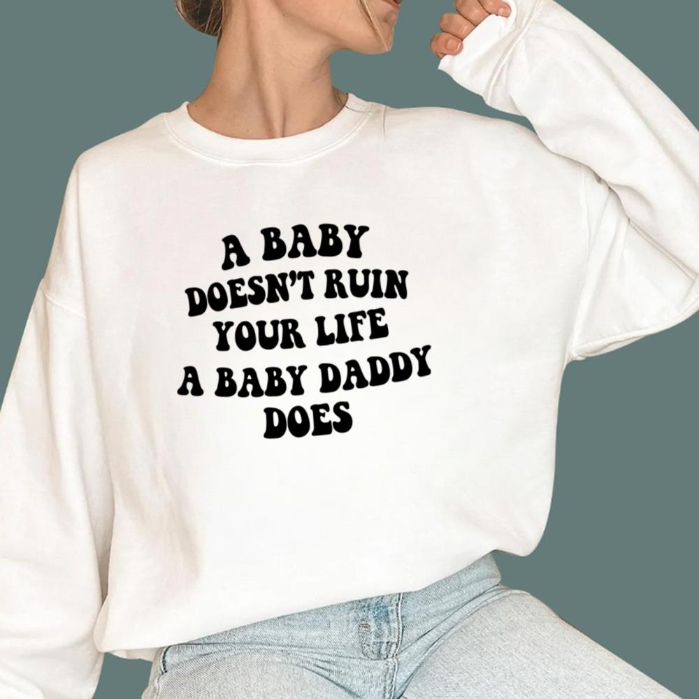 A Baby Doesn’t Ruin Your Life A Baby Daddy Does T-Shirt