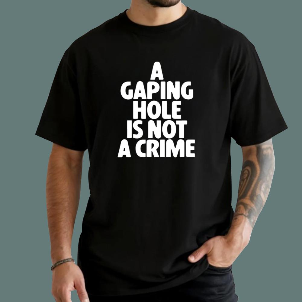 A Gaping Hole Is Not A Crime T-Shirt