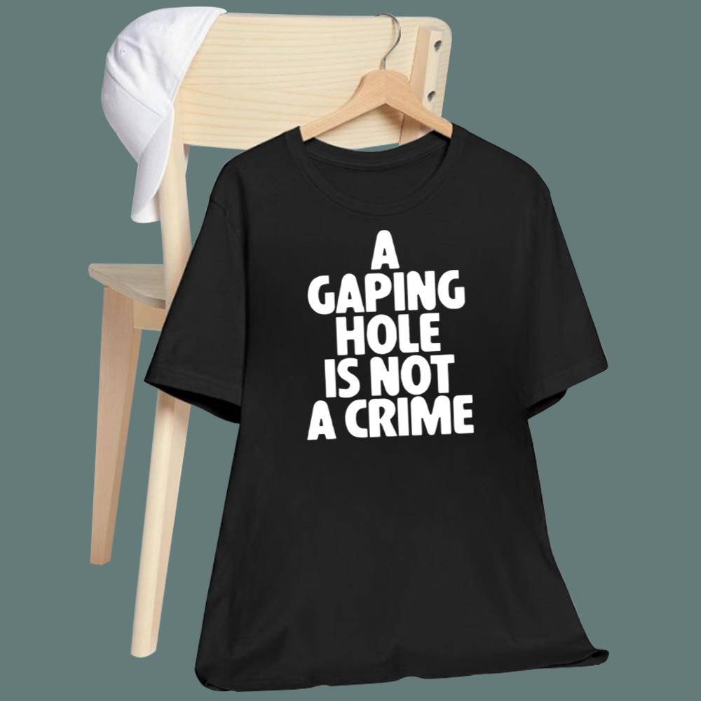 A Gaping Hole Is Not A Crime T-Shirt