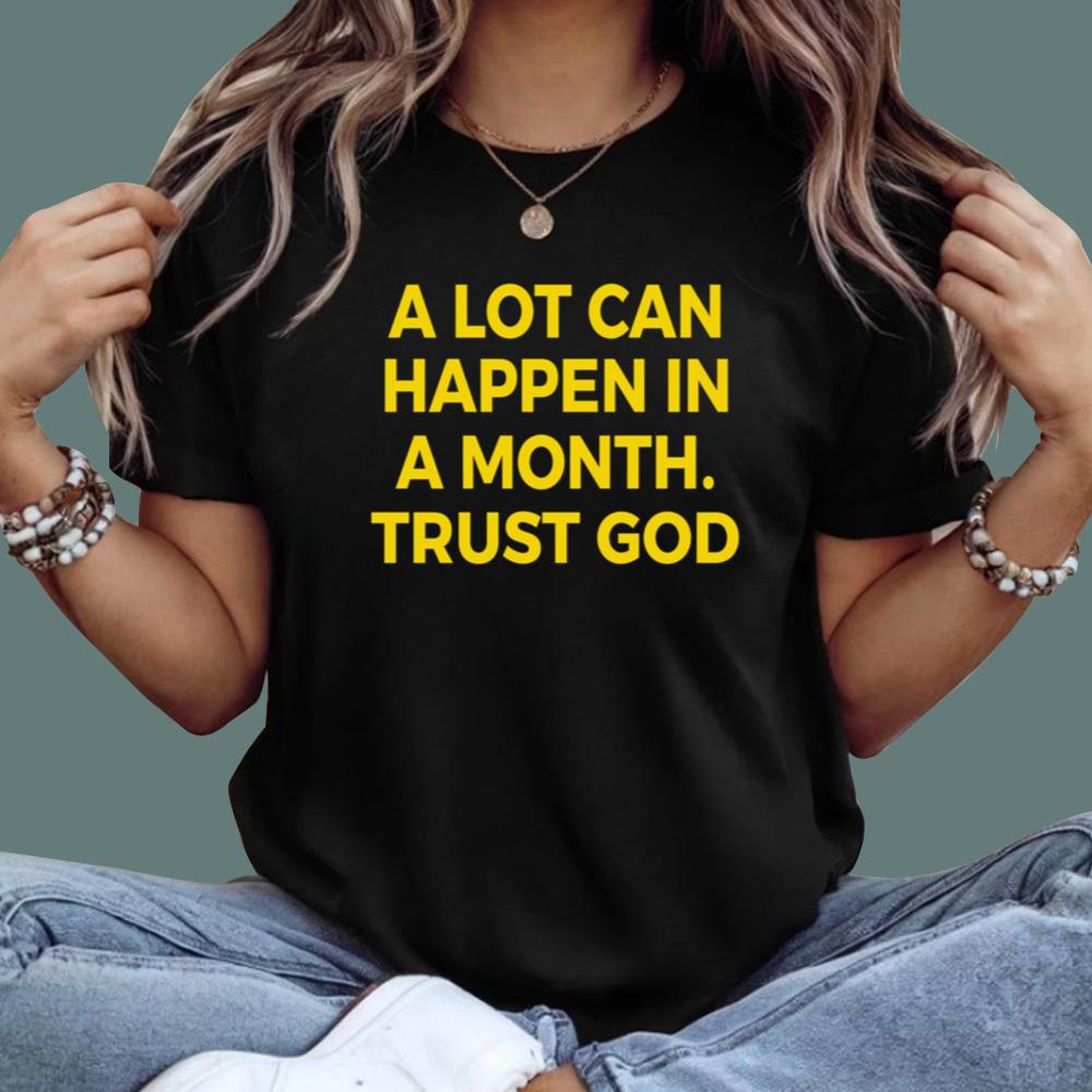 A Lot Can Happen In A Month Trust God T-Shirt