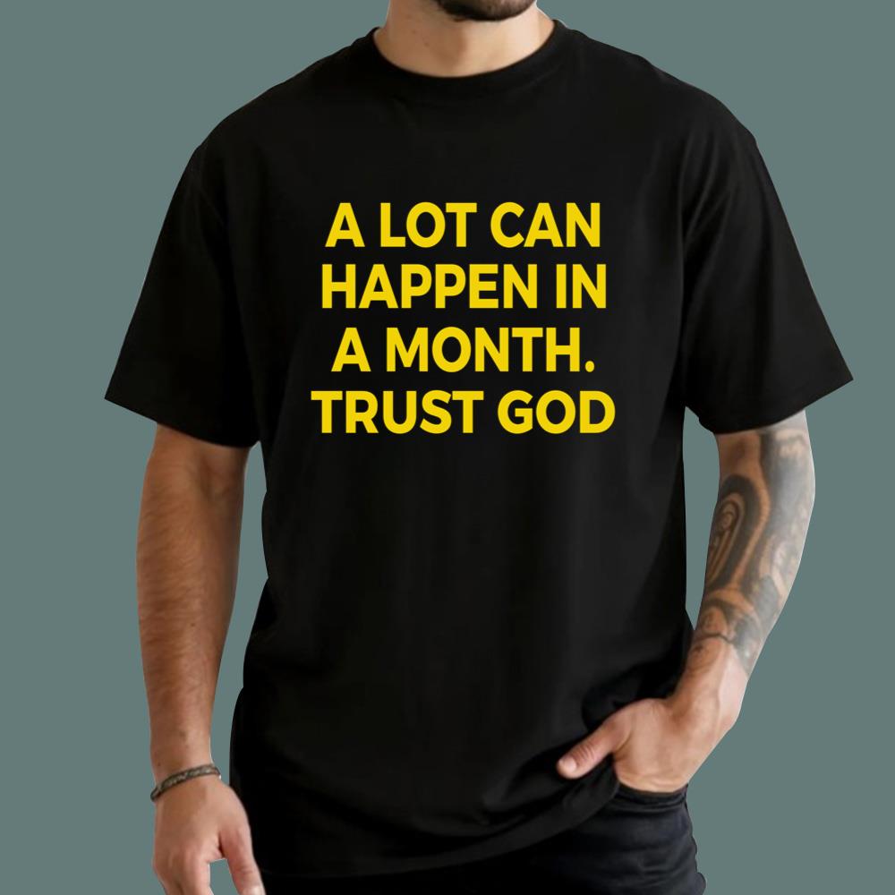 A Lot Can Happen In A Month Trust God T-Shirt