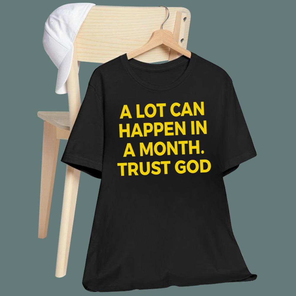A Lot Can Happen In A Month Trust God T-Shirt