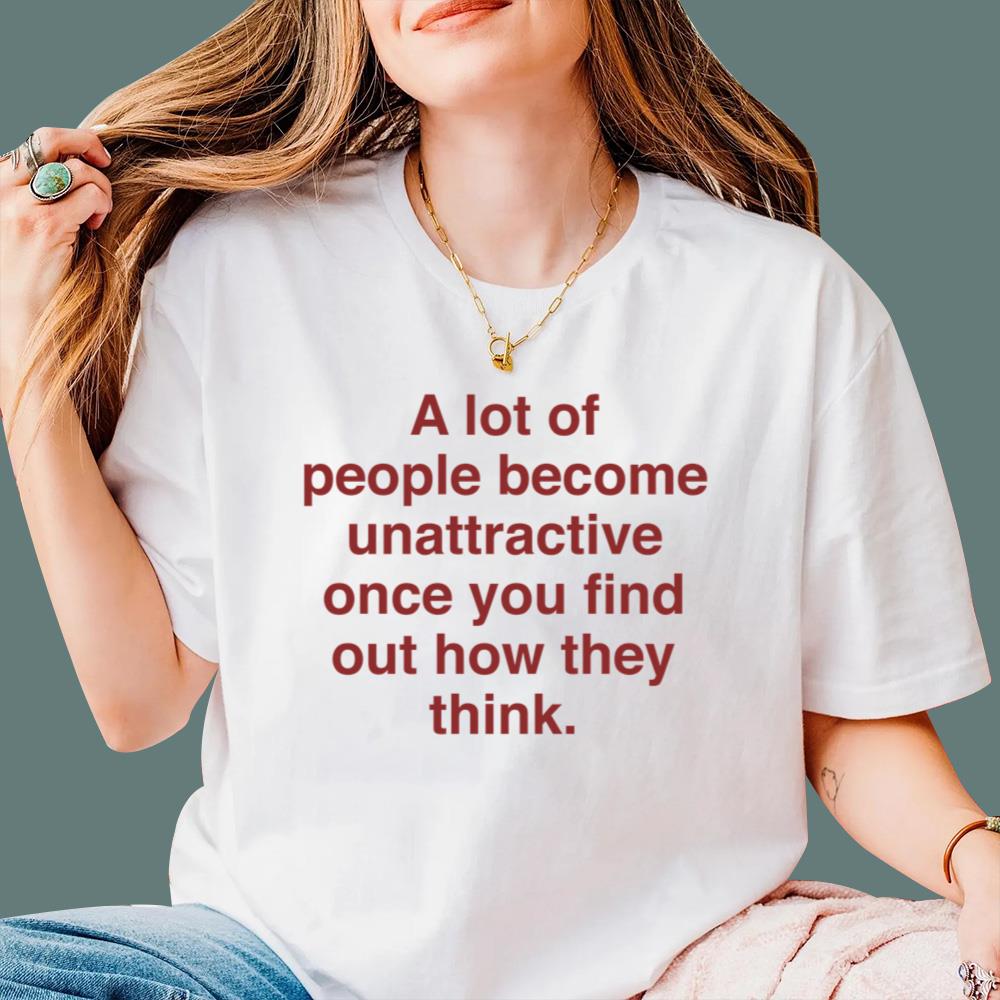 A Lot Of People Unattractive Once You Find Out How They Think T-Shirt