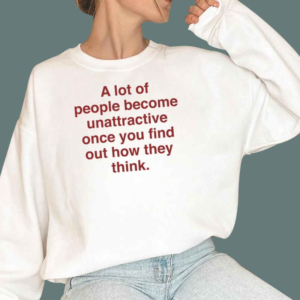 A Lot Of People Unattractive Once You Find Out How They Think T-Shirt