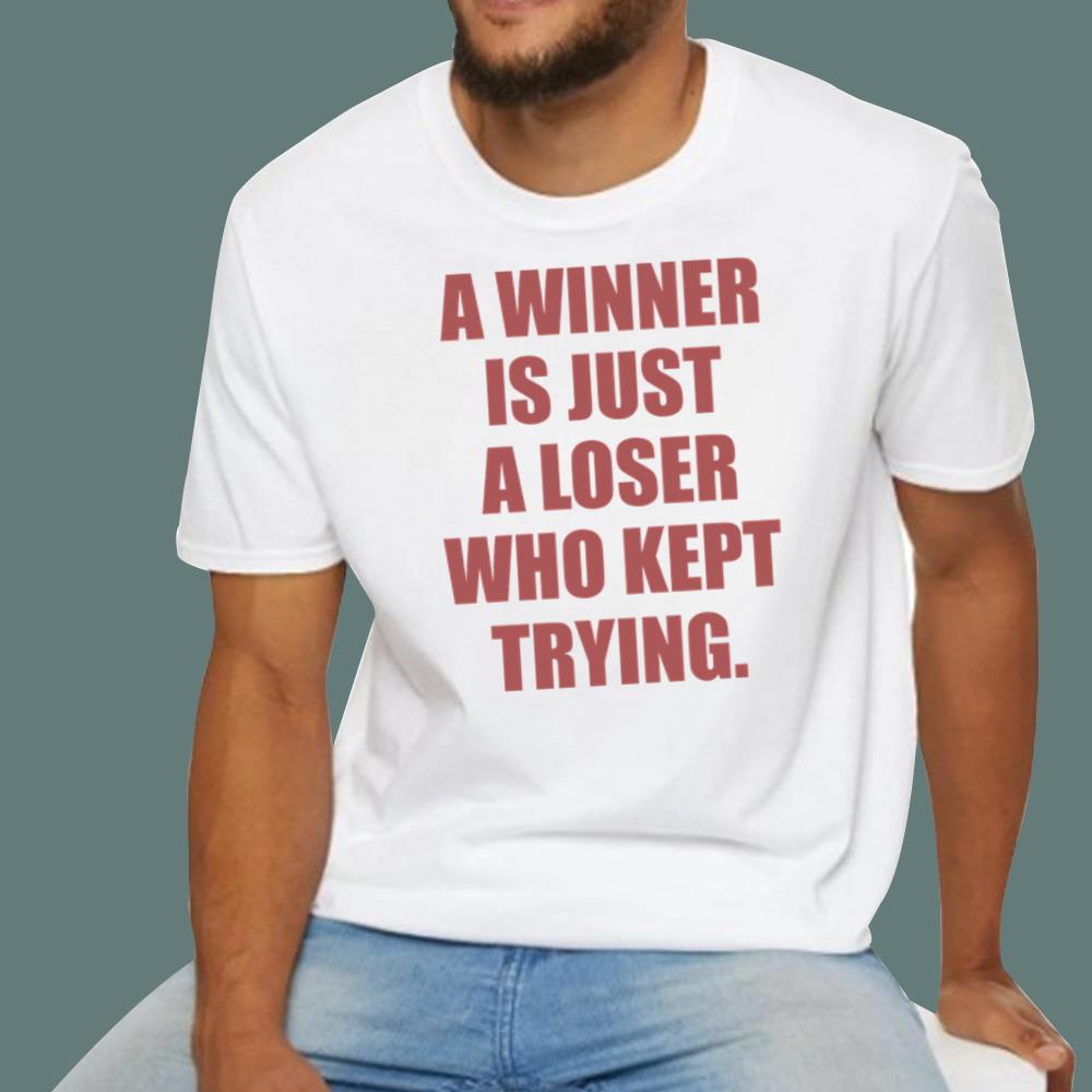 A Winner Is Just A Loser Who Kept Trying T-Shirt