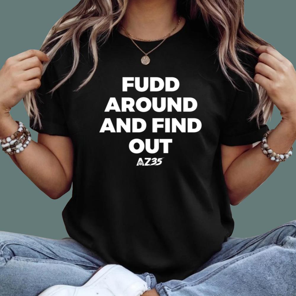 AZ35 Fudd Around And Find Out T-Shirt