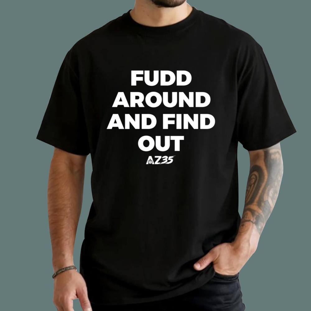 AZ35 Fudd Around And Find Out T-Shirt
