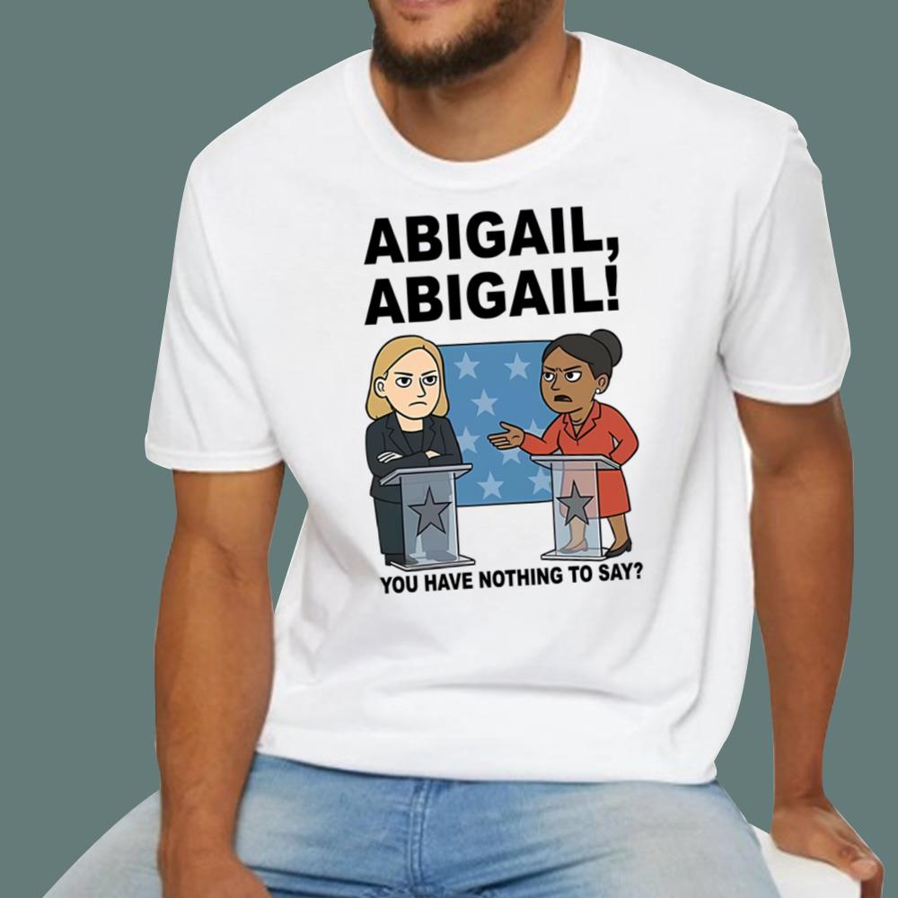 Abigail You Have Nothing To Say T-Shirt