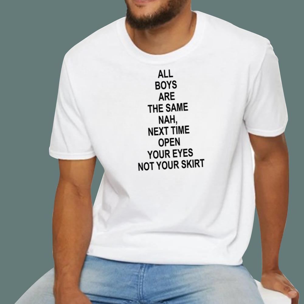 All Boys Are The Same Nah Open Your Eyes Not Your Skirt T-Shirt