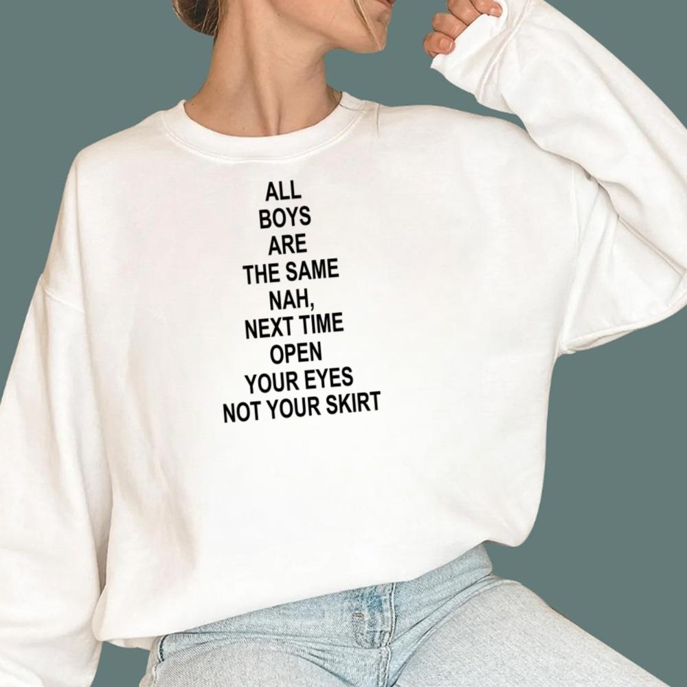 All Boys Are The Same Nah Open Your Eyes Not Your Skirt T-Shirt