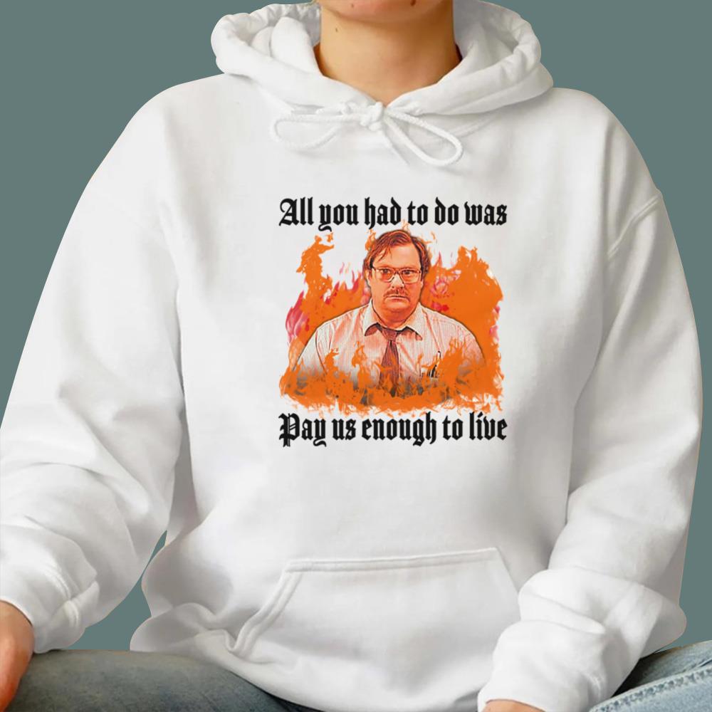 All You Had To Do Was Pay Us Enough To Live T-Shirt