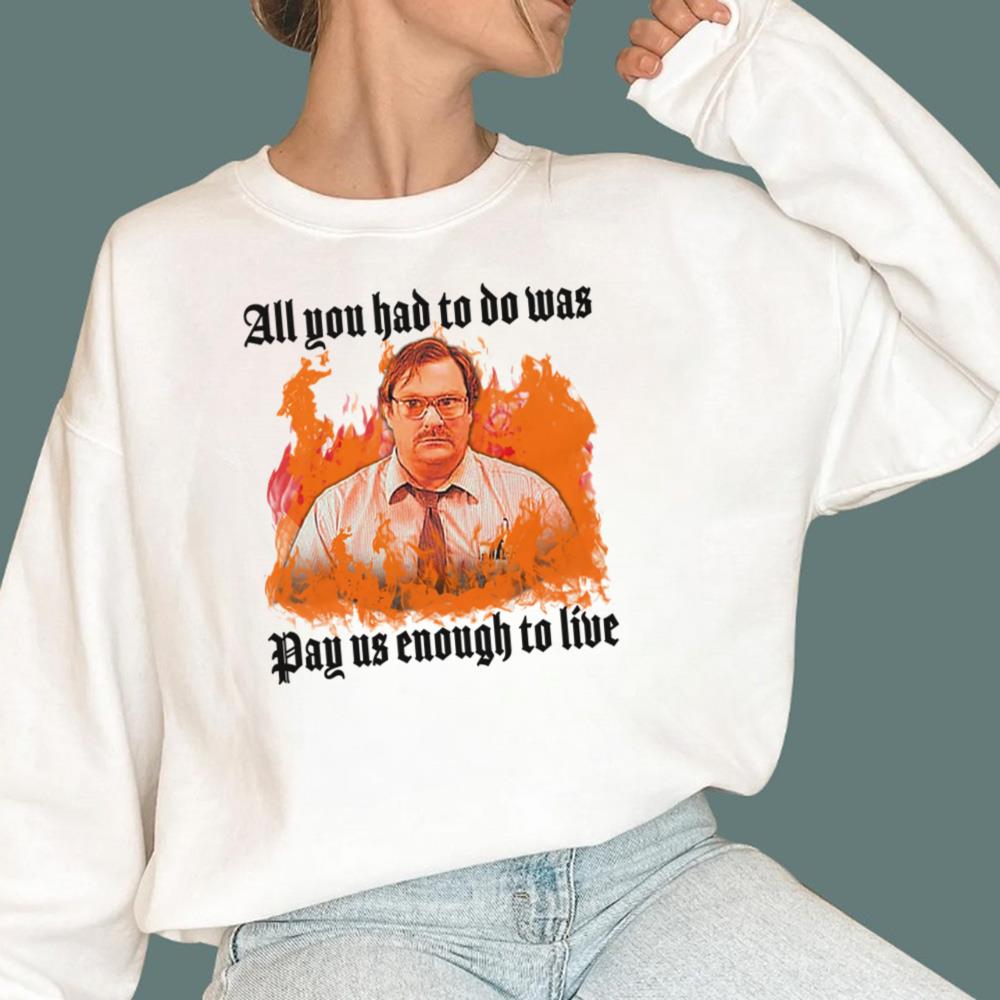 All You Had To Do Was Pay Us Enough To Live T-Shirt