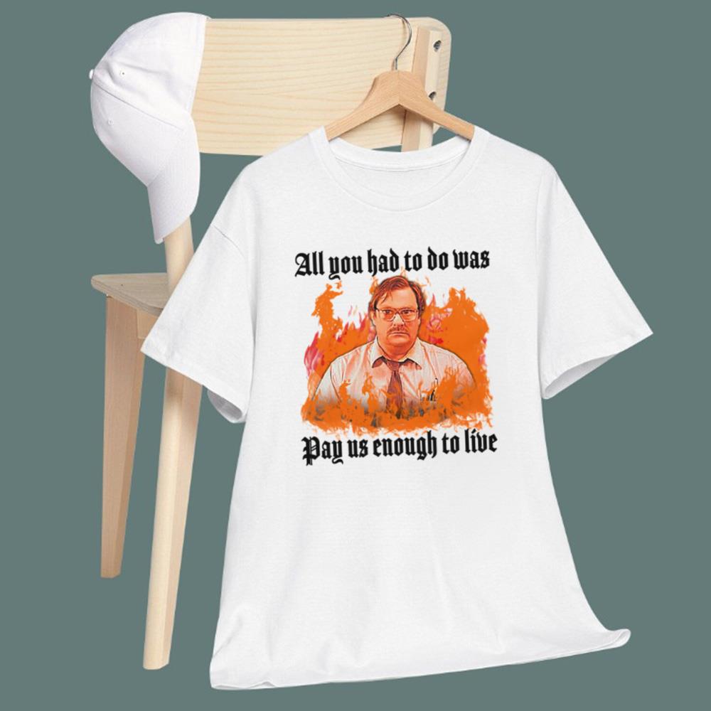 All You Had To Do Was Pay Us Enough To Live T-Shirt