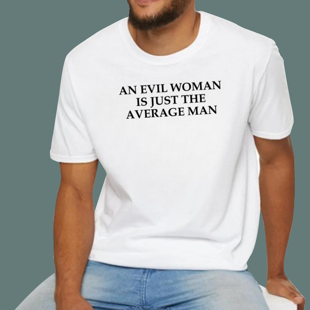 An Evil Woman Is Just The Average Man T-Shirt
