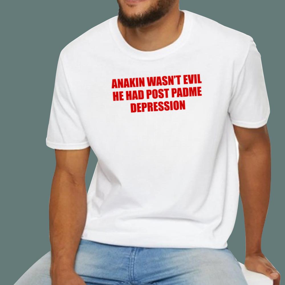 Anakin Wasn't Evil He Had Post Padme Depression T-Shirt