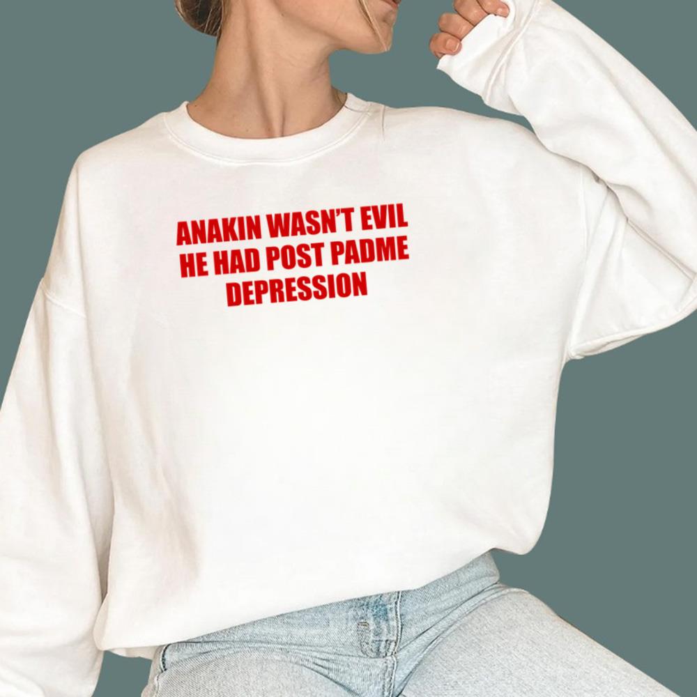 Anakin Wasn't Evil He Had Post Padme Depression T-Shirt