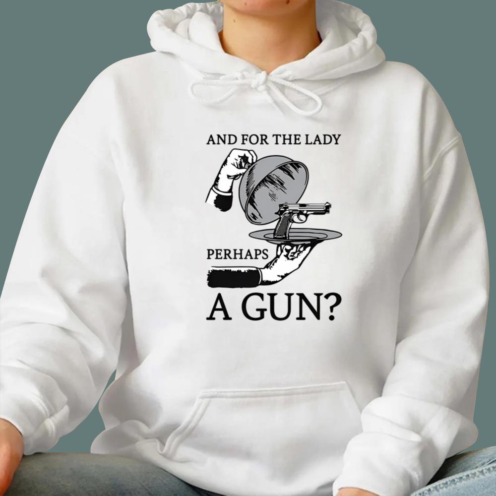And For The Lady Perhaps A Gun T-Shirt